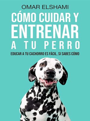 cover image of Cómo Cuidar y Entrenar a tu perro